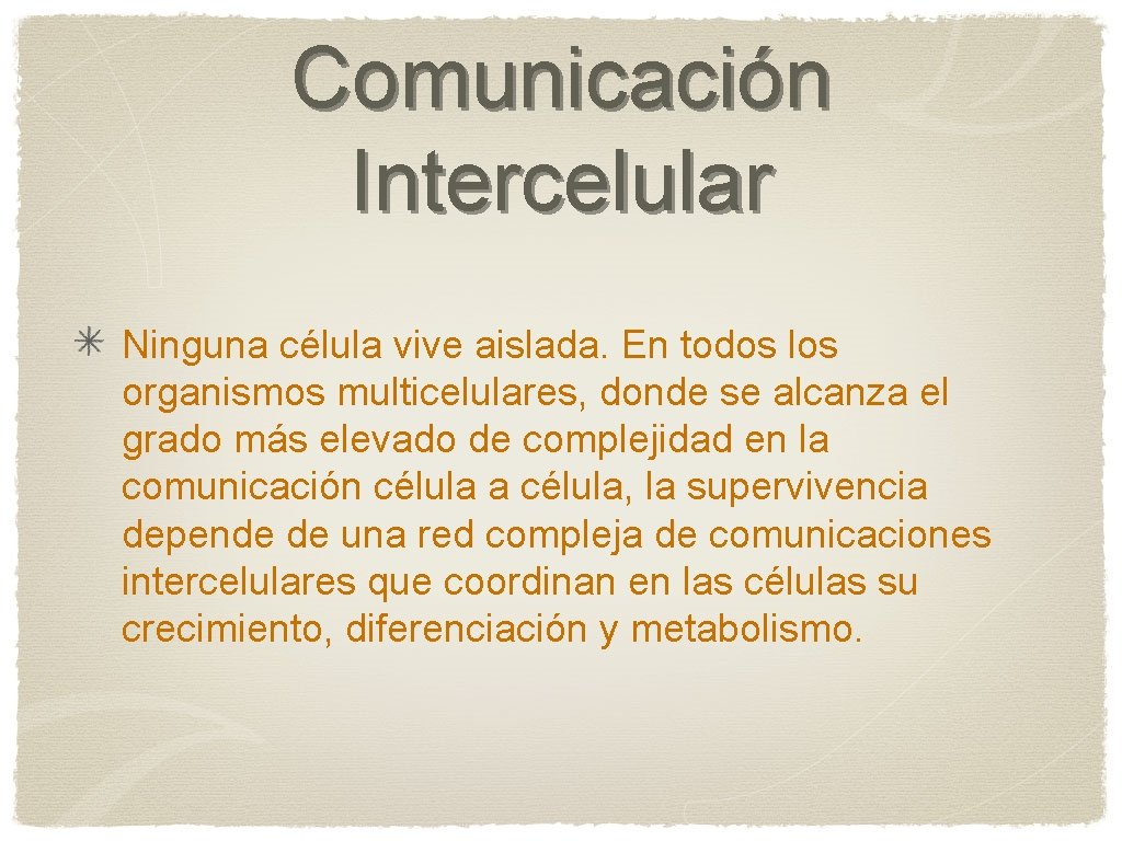 Comunicación Intercelular Ninguna célula vive aislada. En todos los organismos multicelulares, donde se alcanza