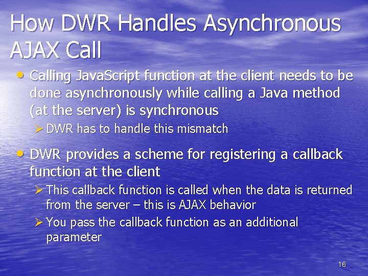 How DWR Handles Asynchronous AJAX Call • Calling Java. Script function at the client