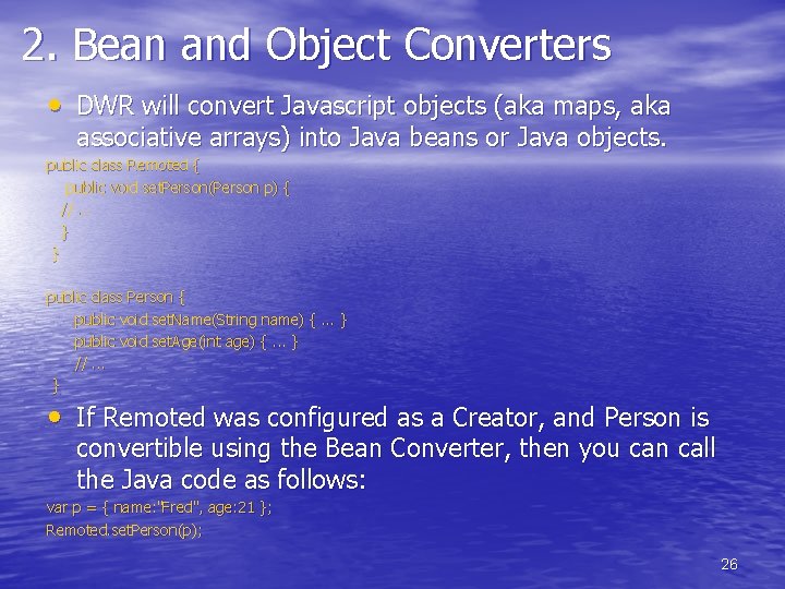 2. Bean and Object Converters • DWR will convert Javascript objects (aka maps, aka