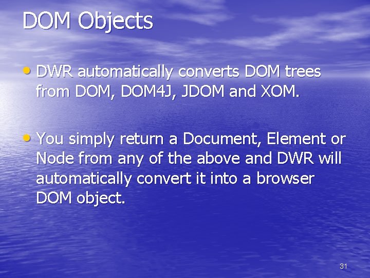 DOM Objects • DWR automatically converts DOM trees from DOM, DOM 4 J, JDOM