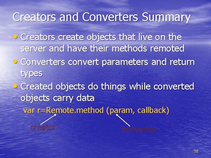 Creators and Converters Summary • Creators create objects that live on the server and