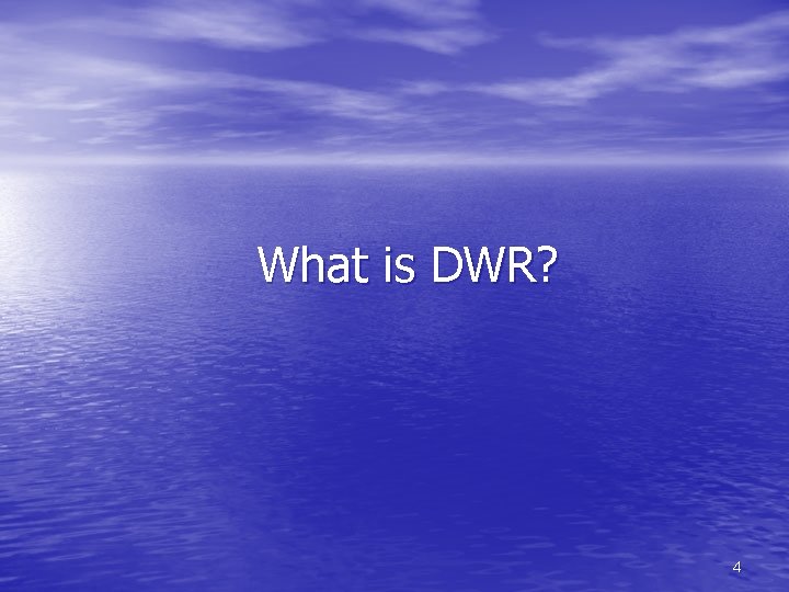 What is DWR? 4 