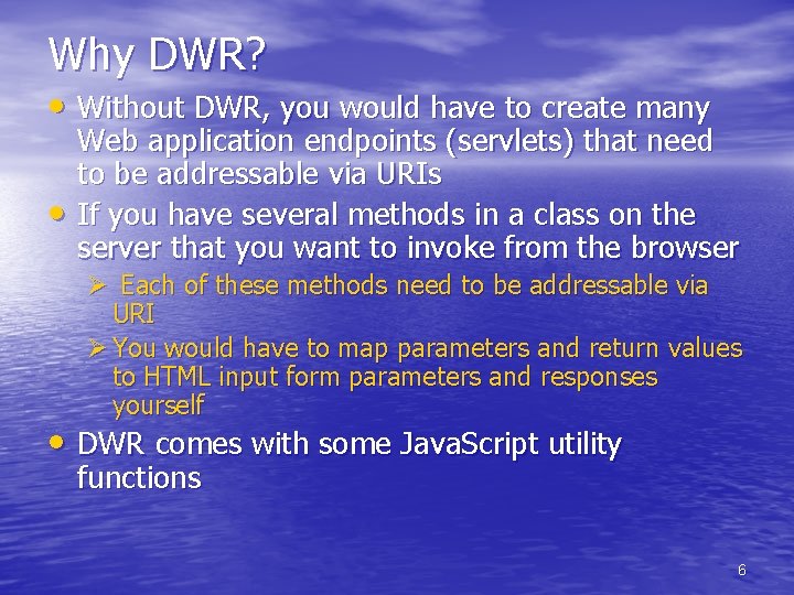 Why DWR? • Without DWR, you would have to create many • Web application