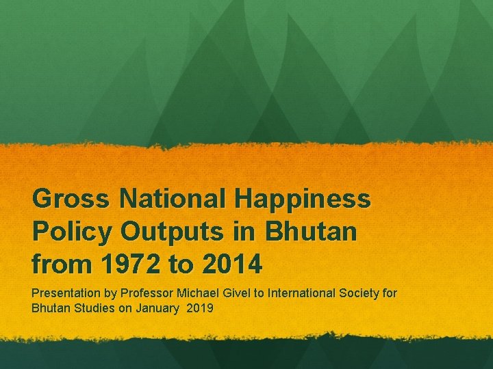 Gross National Happiness Policy Outputs in Bhutan from 1972 to 2014 Presentation by Professor