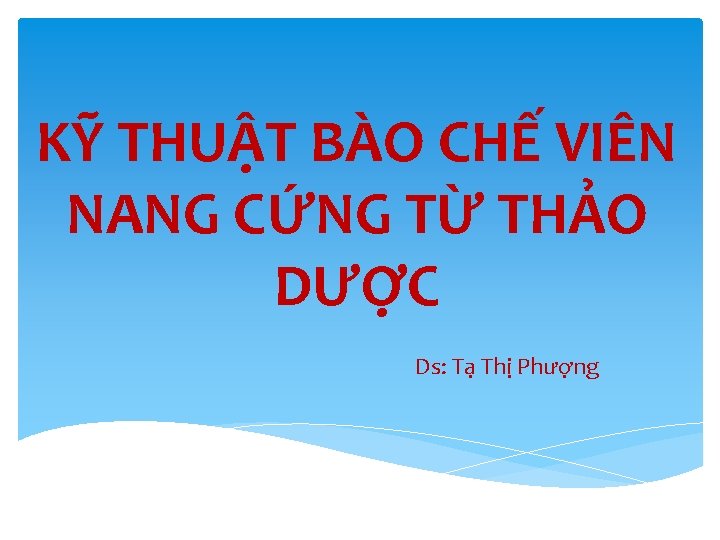 KỸ THUẬT BÀO CHẾ VIÊN NANG CỨNG TỪ THẢO DƯỢC Ds: Tạ Thị Phượng