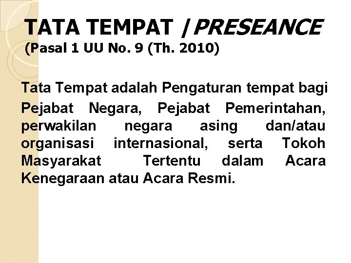 TATA TEMPAT /PRESEANCE (Pasal 1 UU No. 9 (Th. 2010) Tata Tempat adalah Pengaturan