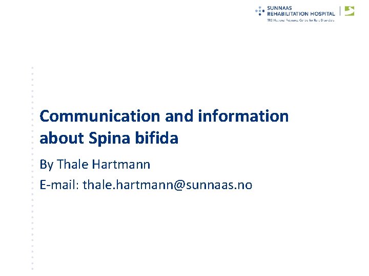 Communication and information about Spina bifida By Thale Hartmann E-mail: thale. hartmann@sunnaas. no 