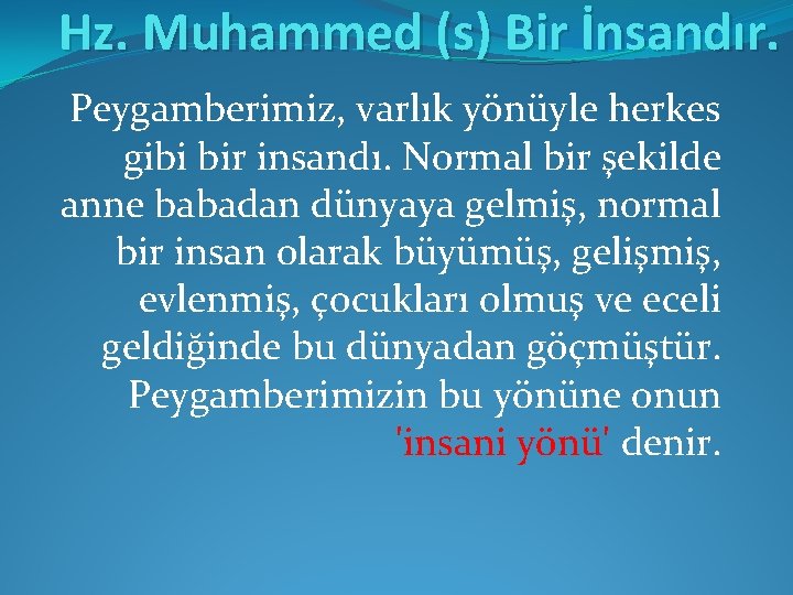 Hz. Muhammed (s) Bir İnsandır. Peygamberimiz, varlık yönüyle herkes gibi bir insandı. Normal bir