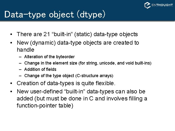 Data-type object (dtype) • There are 21 “built-in” (static) data-type objects • New (dynamic) Data-type object (dtype) • There are 21 “built-in” (static) data-type objects • New (dynamic)