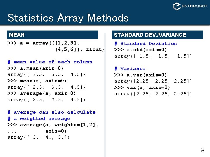 Statistics Array Methods MEAN >>> a = array([[1, 2, 3], [4, 5, 6]], float)