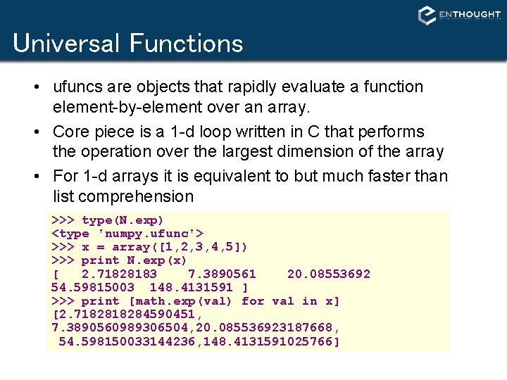 Universal Functions • ufuncs are objects that rapidly evaluate a function element-by-element over an Universal Functions • ufuncs are objects that rapidly evaluate a function element-by-element over an