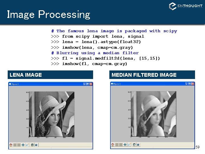 Image Processing # The famous lena image is packaged with scipy >>> from scipy Image Processing # The famous lena image is packaged with scipy >>> from scipy