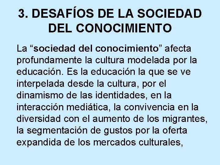 3. DESAFÍOS DE LA SOCIEDAD DEL CONOCIMIENTO La “sociedad del conocimiento” afecta profundamente la