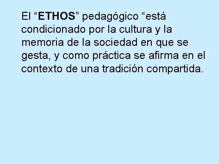 El “ETHOS” pedagógico “está condicionado por la cultura y la memoria de la sociedad