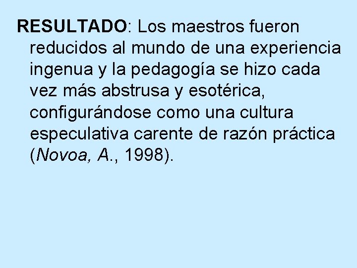 RESULTADO: Los maestros fueron reducidos al mundo de una experiencia ingenua y la pedagogía