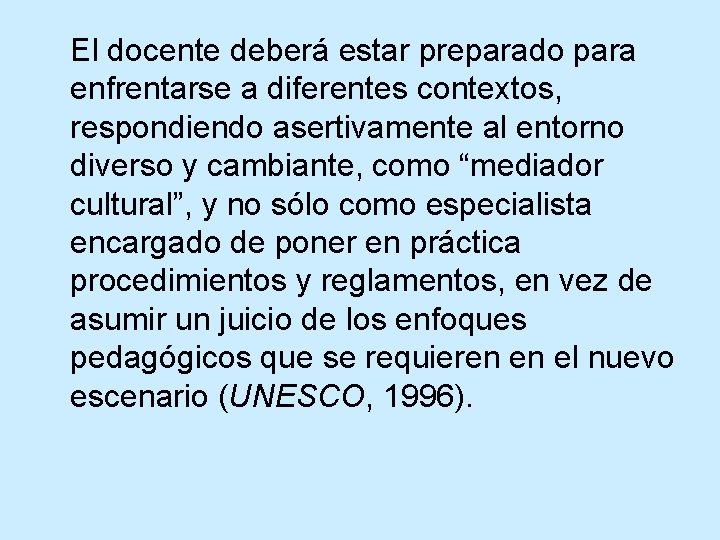 El docente deberá estar preparado para enfrentarse a diferentes contextos, respondiendo asertivamente al entorno