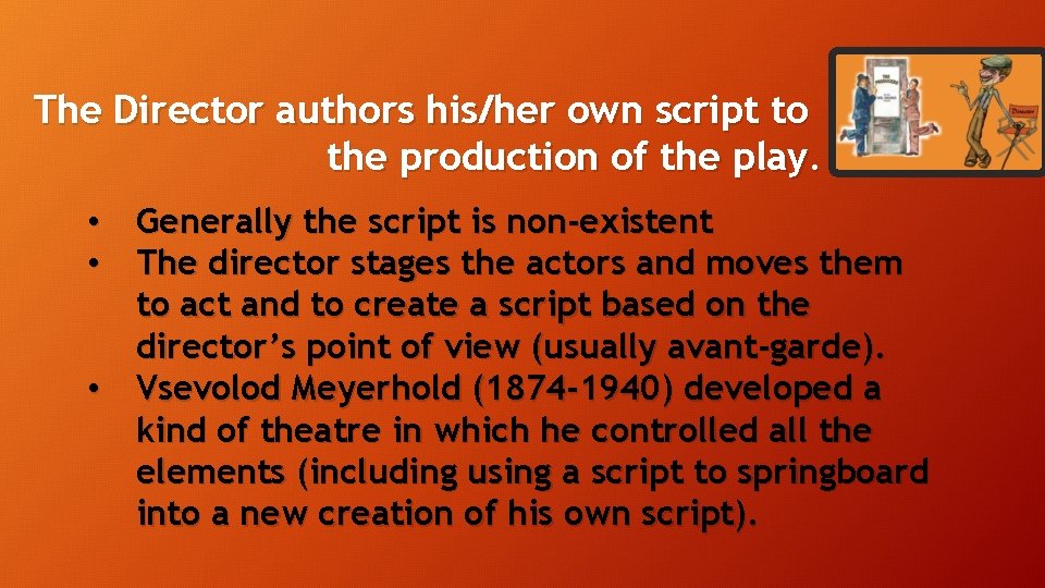 The Director authors his/her own script to the production of the play. • Generally