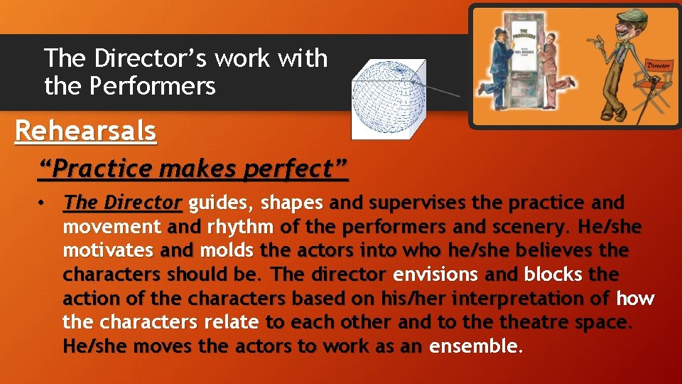 The Director’s work with the Performers Rehearsals “Practice makes perfect” • The Director guides,