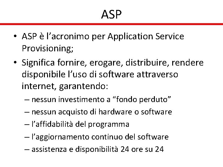 ASP • ASP è l’acronimo per Application Service Provisioning; • Significa fornire, erogare, distribuire,