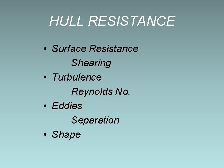 HULL RESISTANCE • Surface Resistance Shearing • Turbulence Reynolds No. • Eddies Separation •