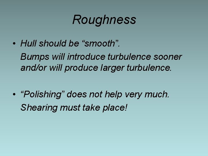 Roughness • Hull should be “smooth”. Bumps will introduce turbulence sooner and/or will produce