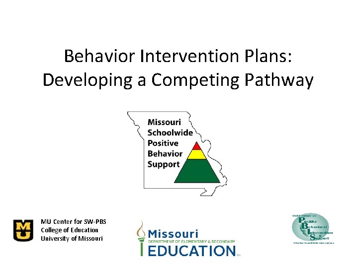 Behavior Intervention Plans: Developing a Competing Pathway MU Center for SW-PBS College of Education