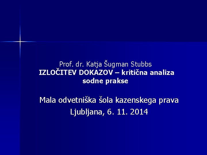 Prof. dr. Katja Šugman Stubbs IZLOČITEV DOKAZOV – kritična analiza sodne prakse Mala odvetniška