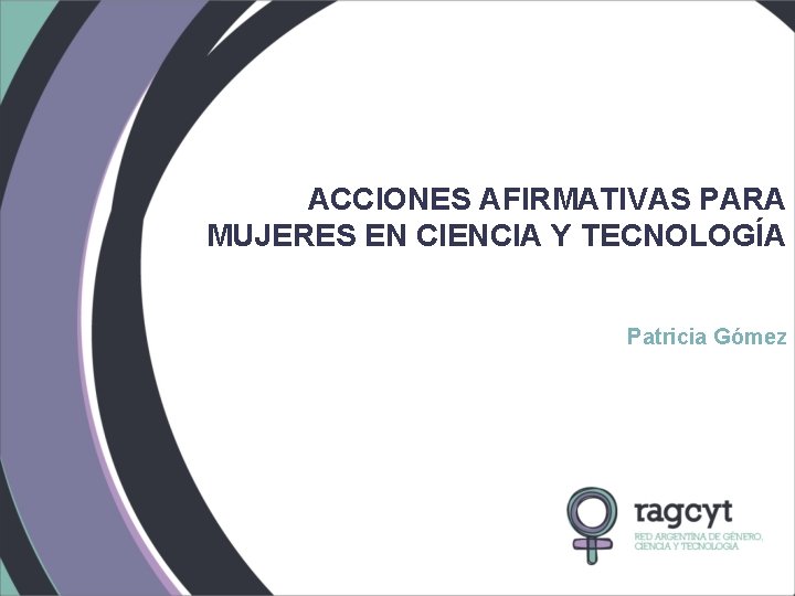 ACCIONES AFIRMATIVAS PARA MUJERES EN CIENCIA Y TECNOLOGÍA Patricia Gómez 