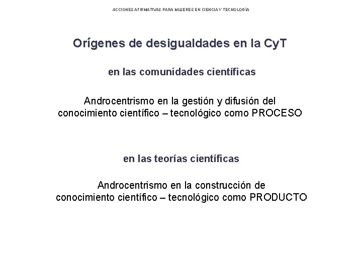 ACCIONES AFIRMATIVAS PARA MUJERES EN CIENCIA Y TECNOLOGÍA Orígenes de desigualdades en la Cy.