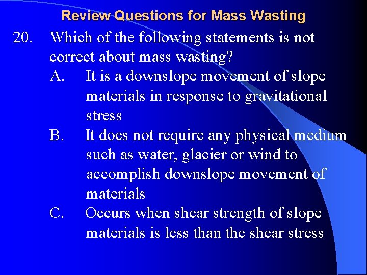Review Questions for Mass Wasting 20. Which of the following statements is not correct