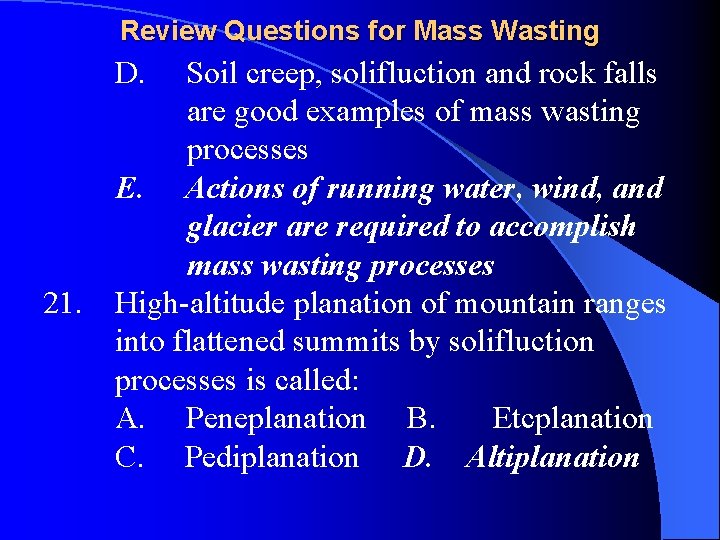 Review Questions for Mass Wasting 21. D. Soil creep, solifluction and rock falls are