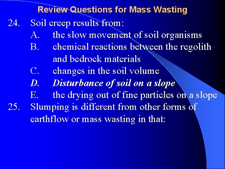 Review Questions for Mass Wasting 24. Soil creep results from: A. the slow movement