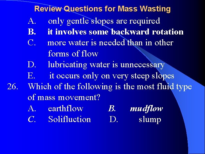 Review Questions for Mass Wasting A. only gentle slopes are required B. it involves