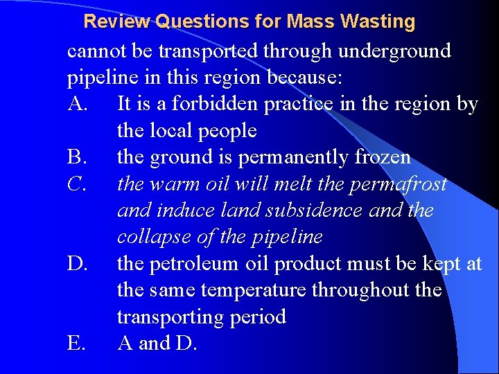 Review Questions for Mass Wasting cannot be transported through underground pipeline in this region