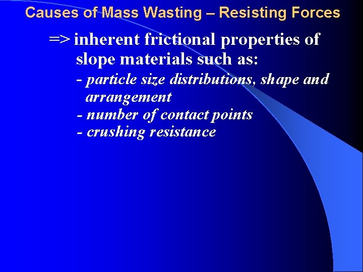 Causes of Mass Wasting – Resisting Forces => inherent frictional properties of slope materials