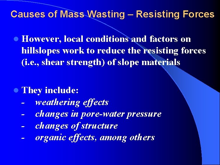 Causes of Mass Wasting – Resisting Forces l However, local conditions and factors on