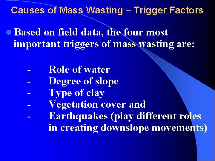 Causes of Mass Wasting – Trigger Factors l Based on field data, the four