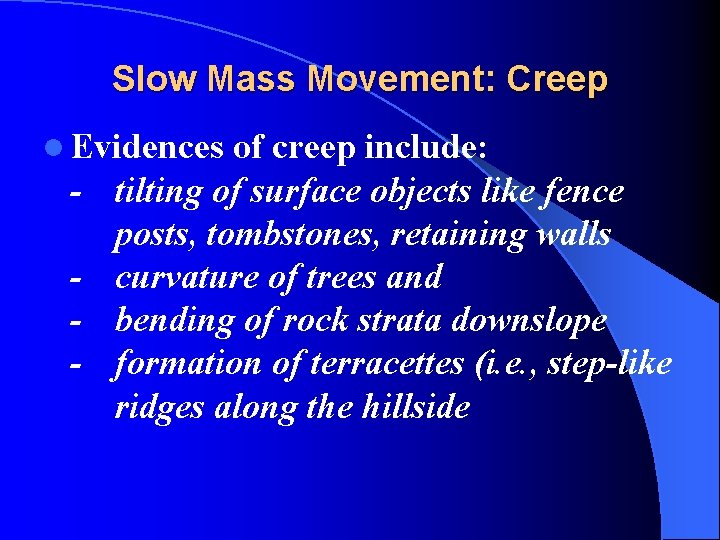 Slow Mass Movement: Creep l Evidences of creep include: - tilting of surface objects