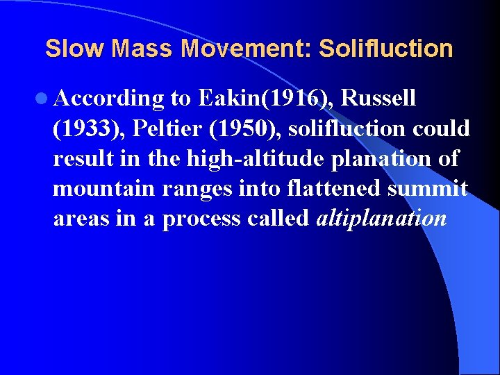 Slow Mass Movement: Solifluction l According to Eakin(1916), Russell (1933), Peltier (1950), solifluction could