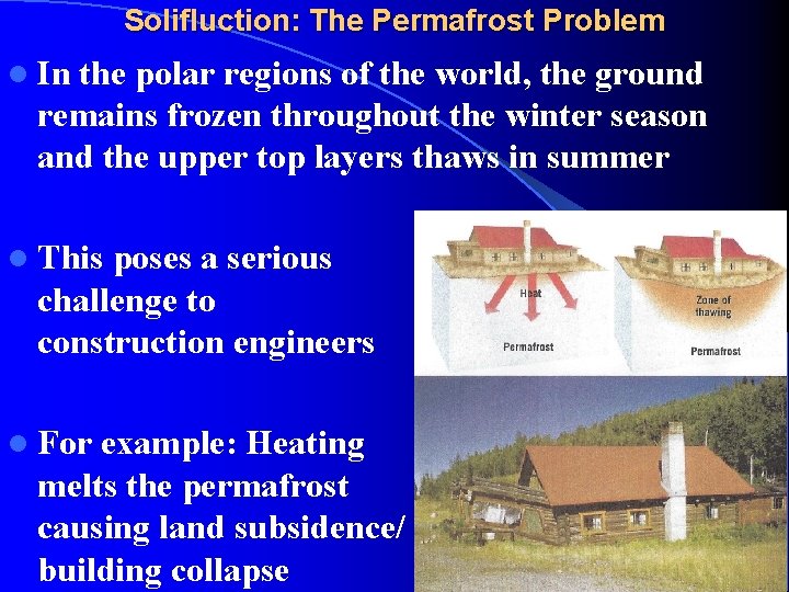 Solifluction: The Permafrost Problem l In the polar regions of the world, the ground