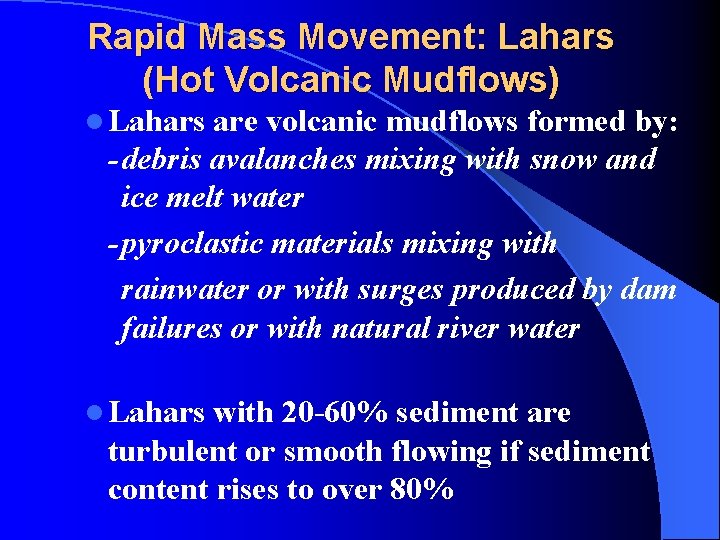 Rapid Mass Movement: Lahars (Hot Volcanic Mudflows) l Lahars are volcanic mudflows formed by: