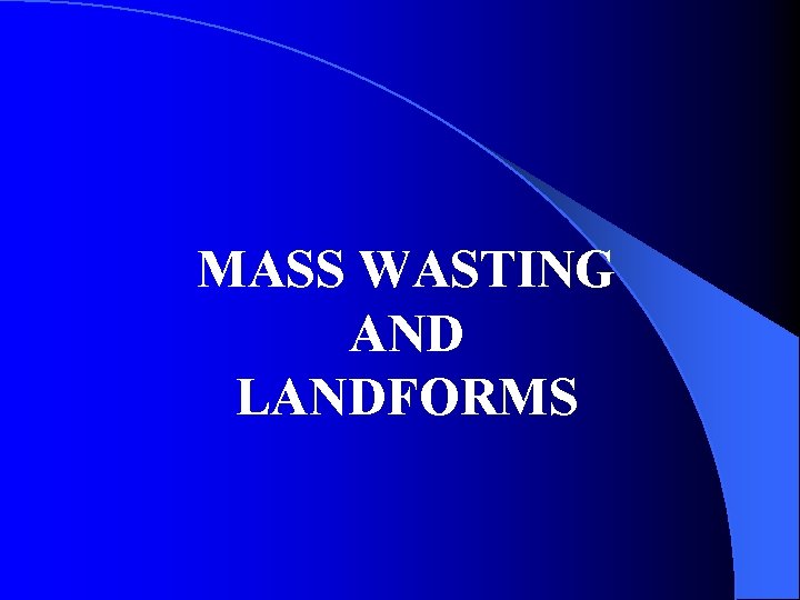 MASS WASTING AND LANDFORMS 