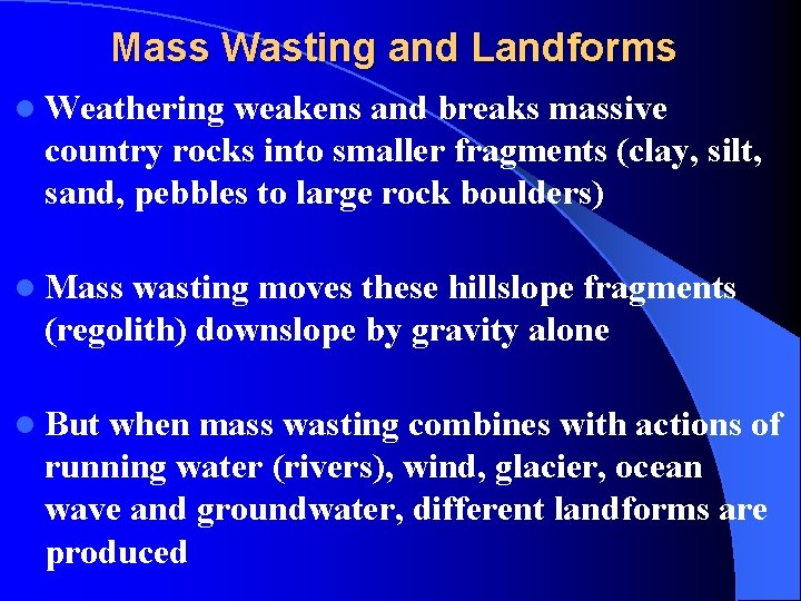 Mass Wasting and Landforms l Weathering weakens and breaks massive country rocks into smaller