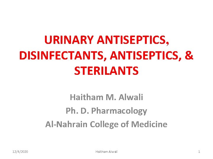 URINARY ANTISEPTICS, DISINFECTANTS, ANTISEPTICS, & STERILANTS Haitham M. Alwali Ph. D. Pharmacology Al-Nahrain College