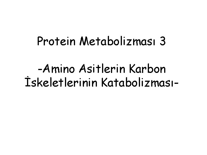 Protein Metabolizması 3 -Amino Asitlerin Karbon İskeletlerinin Katabolizması- 