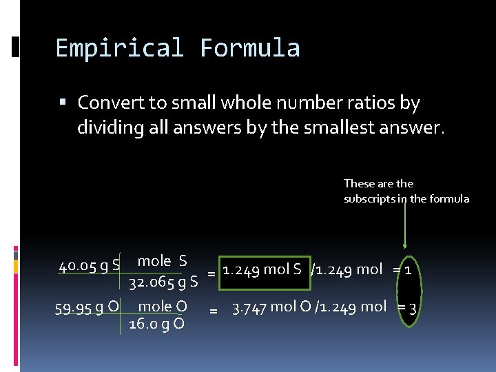 Empirical Formula Convert to small whole number ratios by dividing all answers by the