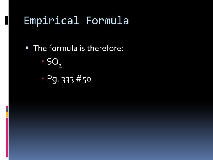 Empirical Formula The formula is therefore: SO 3 Pg. 333 #50 