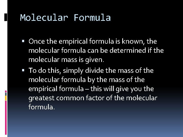 Molecular Formula Once the empirical formula is known, the molecular formula can be determined