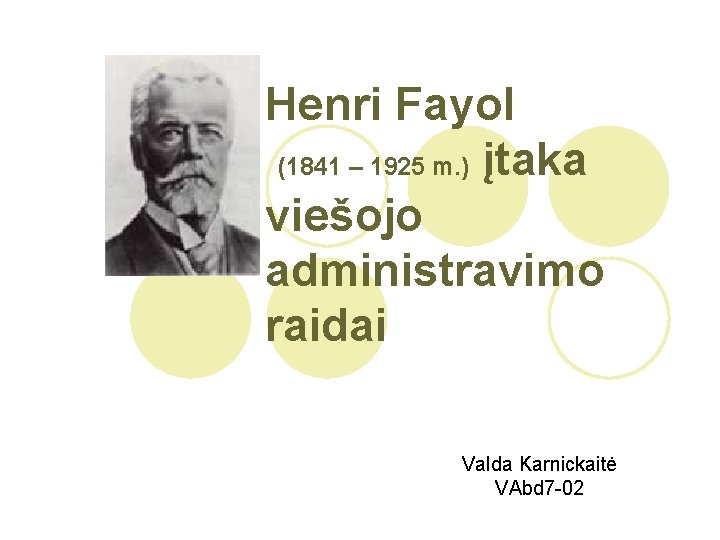 Henri Fayol (1841 – 1925 m. ) įtaka viešojo administravimo raidai Valda Karnickaitė VAbd