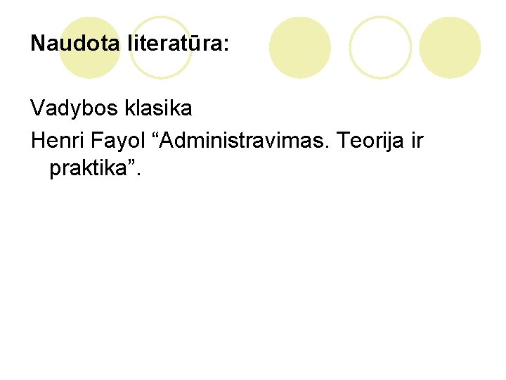 Naudota literatūra: Vadybos klasika Henri Fayol “Administravimas. Teorija ir praktika”. 